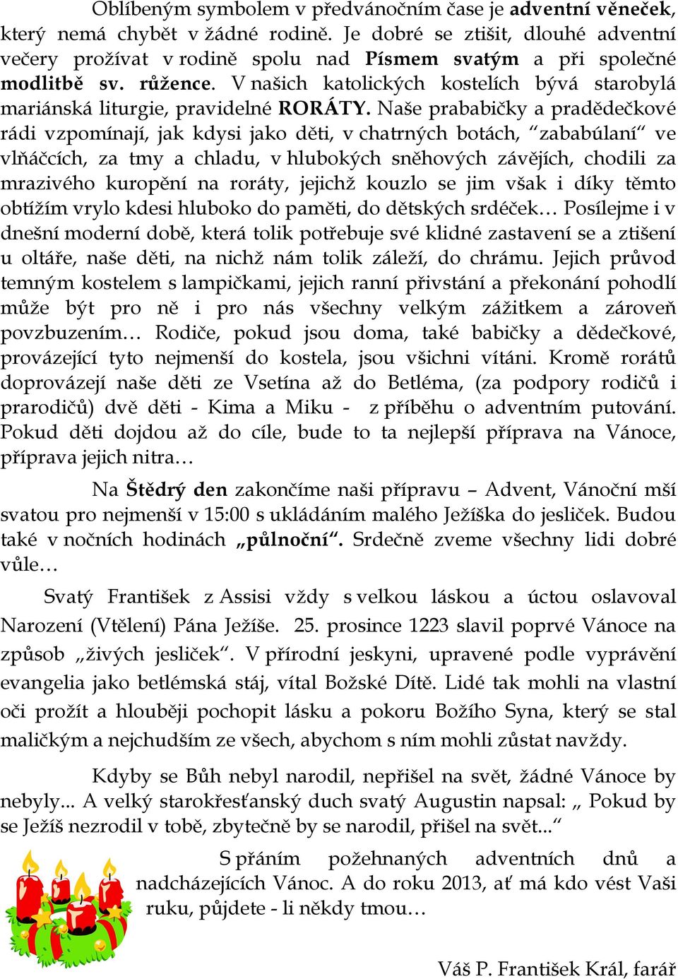 V našich katolických kostelích bývá starobylá mariánská liturgie, pravidelné RORÁTY.