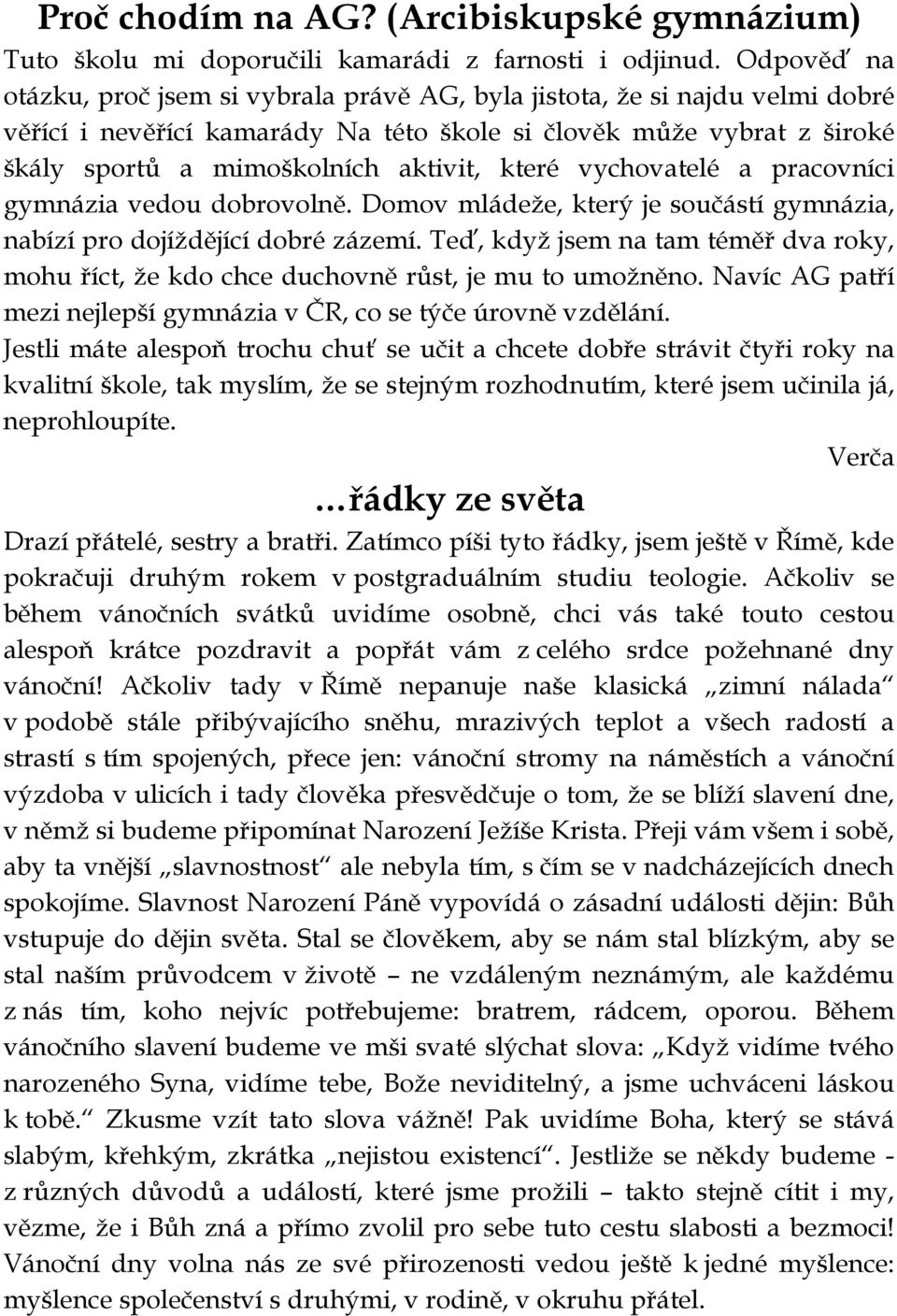 které vychovatelé a pracovníci gymnázia vedou dobrovolně. Domov mládeže, který je součástí gymnázia, nabízí pro dojíždějící dobré zázemí.