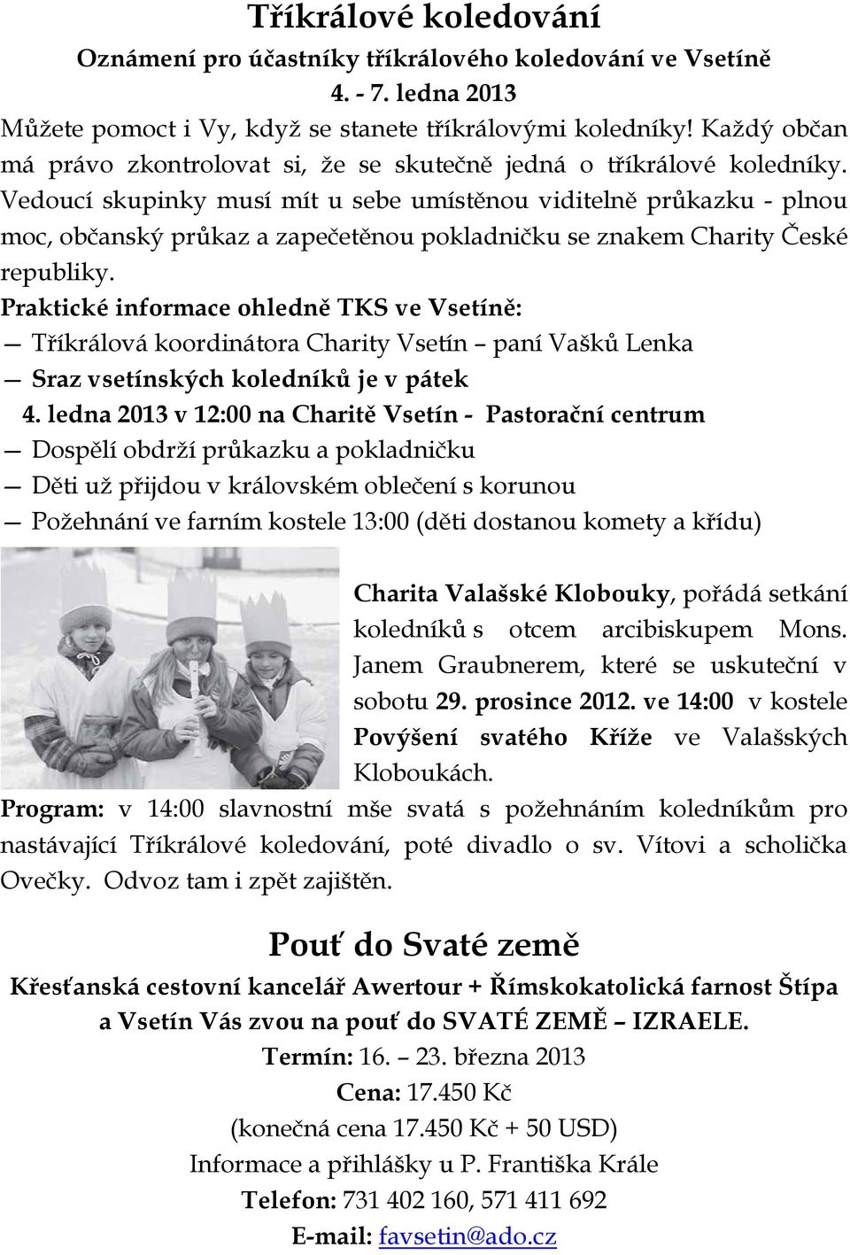 Vedoucí skupinky musí mít u sebe umístěnou viditelně průkazku - plnou moc, občanský průkaz a zapečetěnou pokladničku se znakem Charity České republiky.