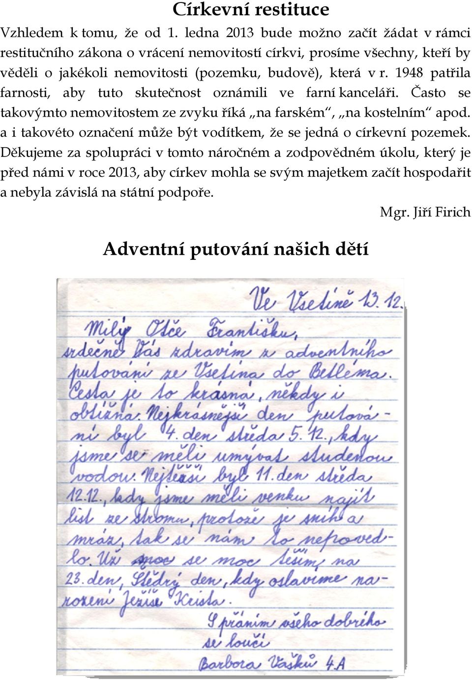 která v r. 1948 patřila farnosti, aby tuto skutečnost oznámili ve farní kanceláři. Často se takovýmto nemovitostem ze zvyku říká na farském, na kostelním apod.