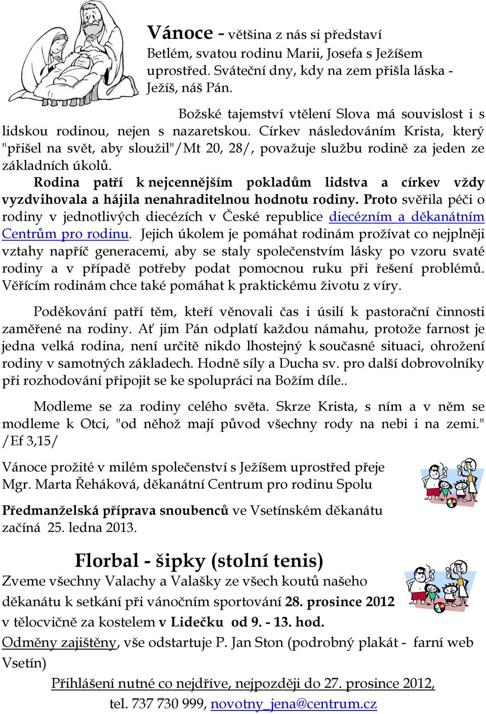 Církev následováním Krista, který "přišel na svět, aby sloužil"/mt 20, 28/, považuje službu rodině za jeden ze základních úkolů.