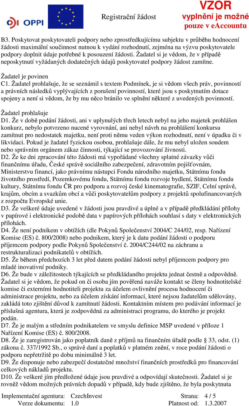 Žadatel prohlašuje, že se seznámil s textem Podmínek, je si vědom všech práv, povinností a právních následků vyplývajících z porušení povinností, které jsou s poskytnutím dotace spojeny a není si