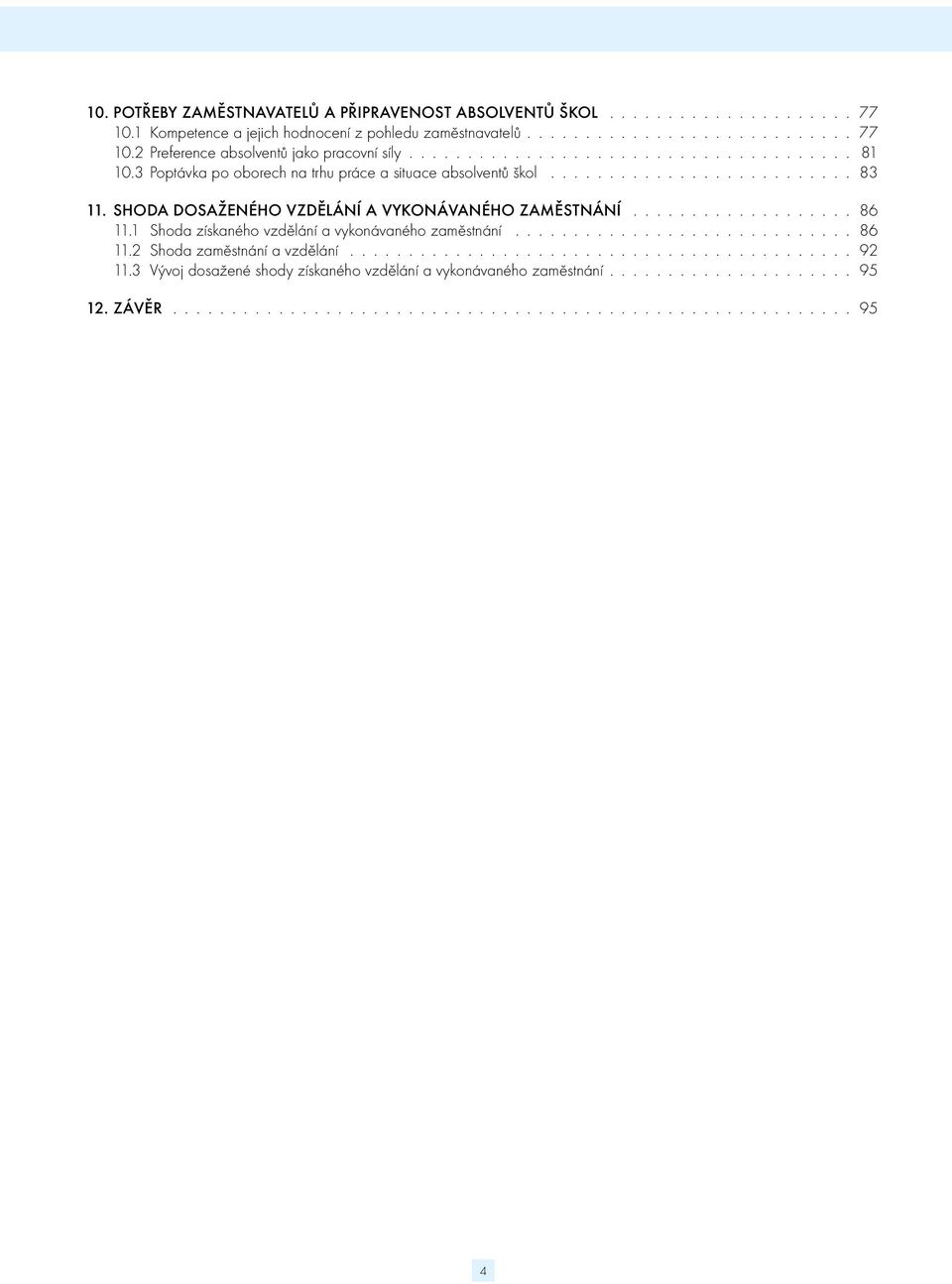 .................. 86 11.1 Shoda získaného vzdělání a vykonávaného zaměstnání............................. 86 11.2 Shoda zaměstnání a vzdělání........................................... 92 11.