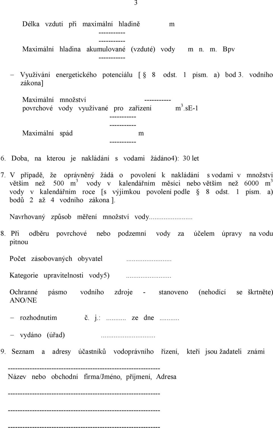 V případě, že oprávněný žádá o povolení k nakládání s vodami v množství větším než 500 m 3 vody v kalendářním měsíci nebo větším než 6000 m 3 vody v kalendářním roce [s výjimkou povolení podle 8 odst.