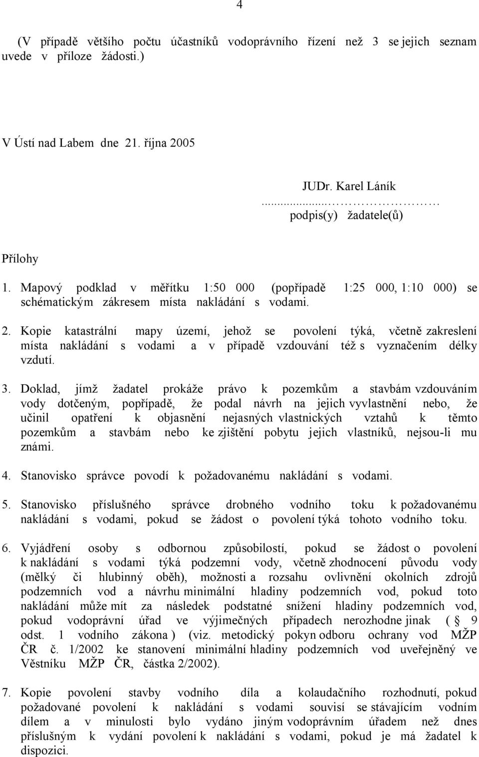 Kopie katastrální mapy území, jehož se povolení týká, včetně zakreslení místa nakládání s vodami a v případě vzdouvání též s vyznačením délky vzdutí. 3.