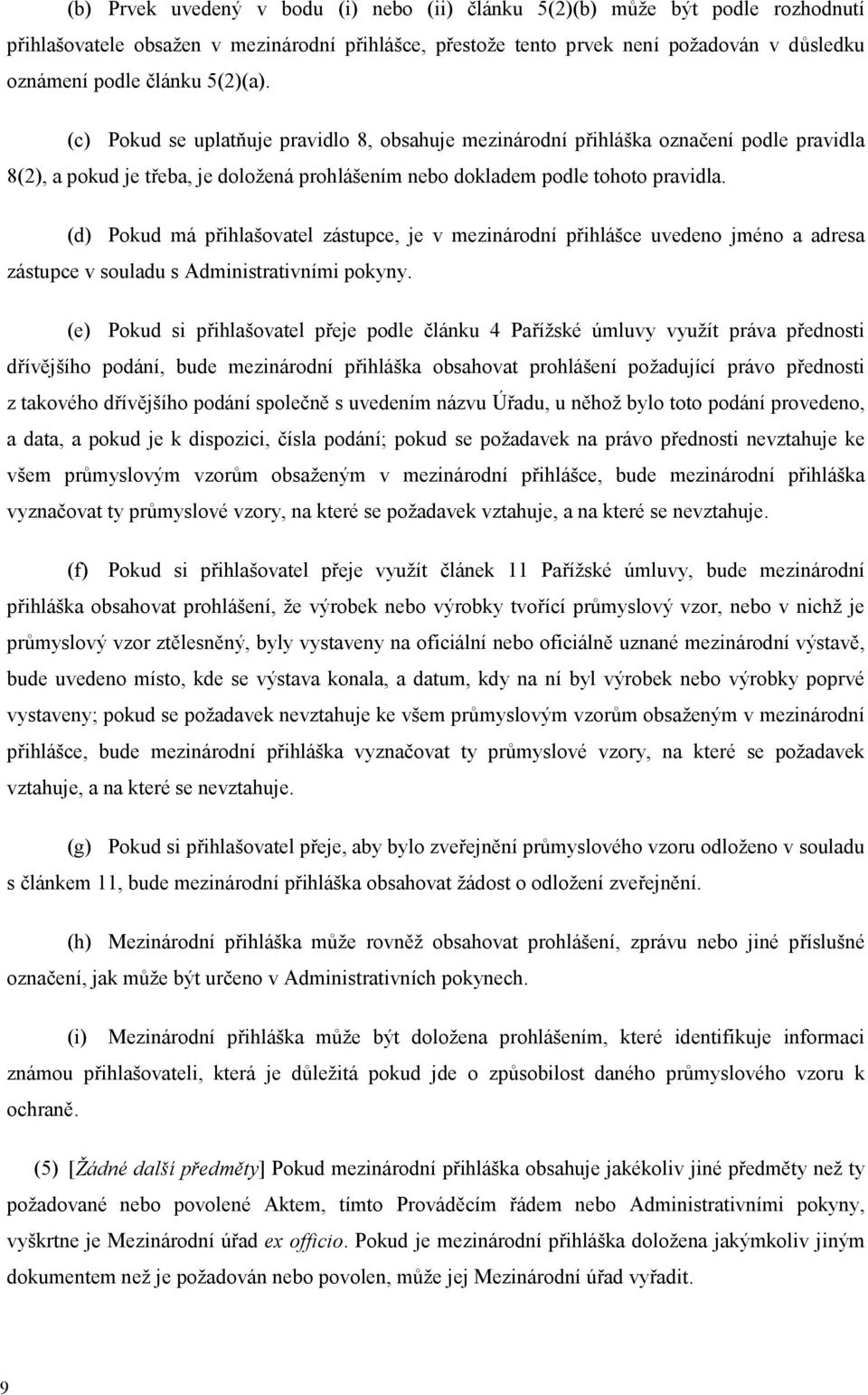 (d) Pokud má přihlašovatel zástupce, je v mezinárodní přihlášce uvedeno jméno a adresa zástupce v souladu s Administrativními pokyny.