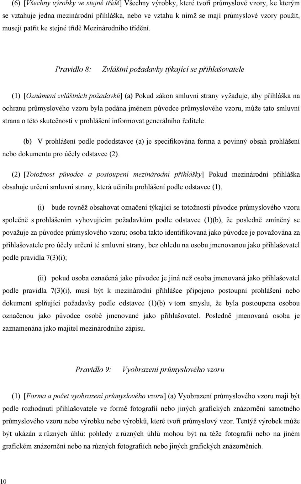 Pravidlo 8: Zvláštní požadavky týkající se přihlašovatele (1) [Oznámení zvláštních požadavků] (a) Pokud zákon smluvní strany vyžaduje, aby přihláška na ochranu průmyslového vzoru byla podána jménem