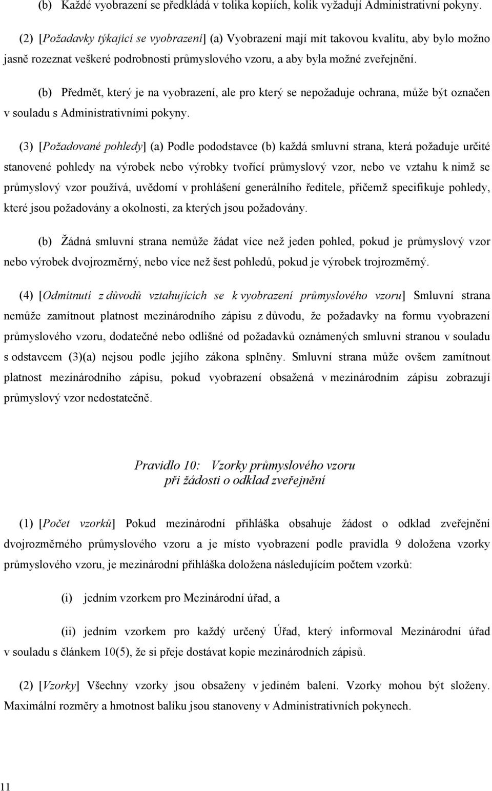 (b) Předmět, který je na vyobrazení, ale pro který se nepožaduje ochrana, může být označen v souladu s Administrativními pokyny.