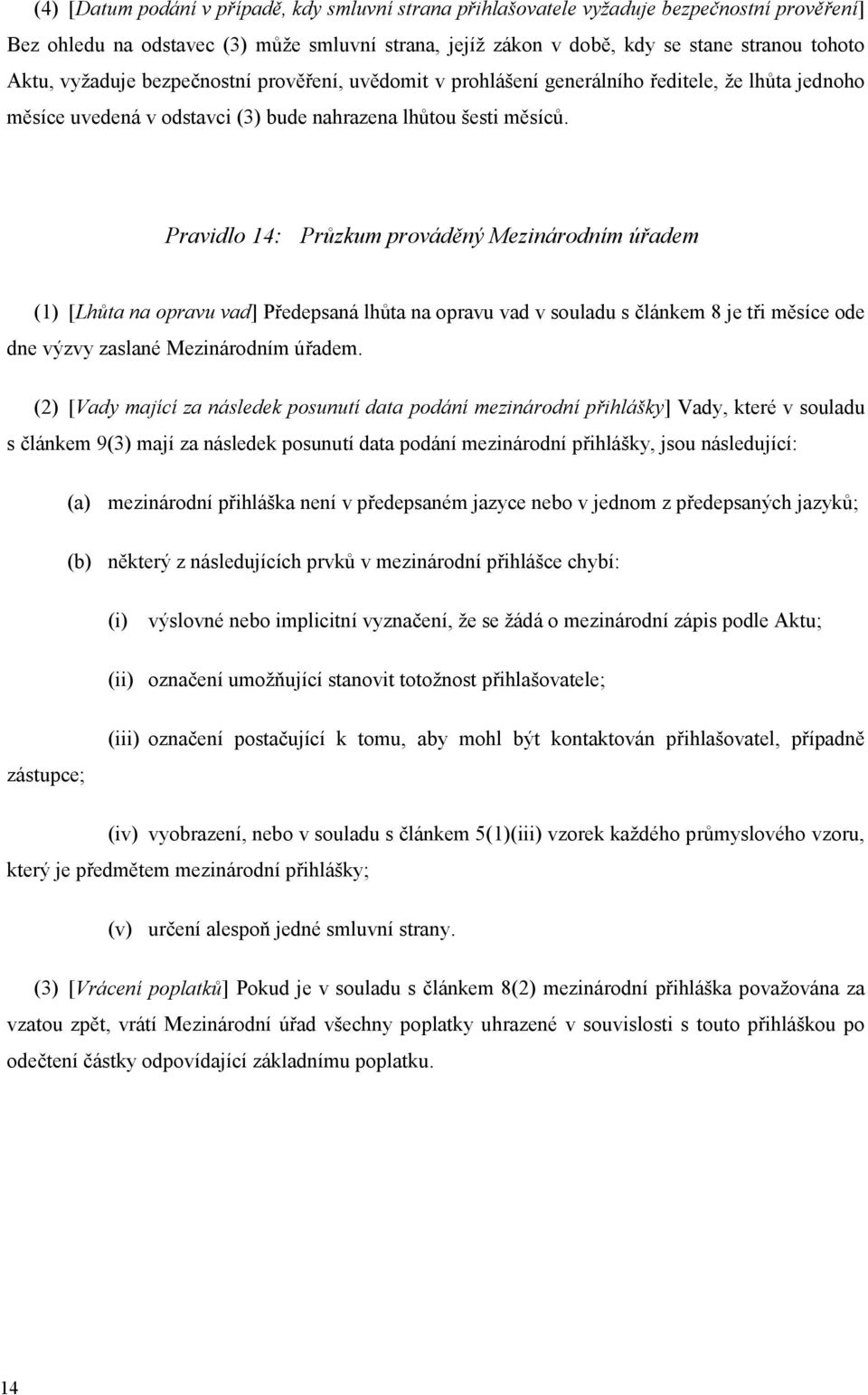 Pravidlo 14: Průzkum prováděný Mezinárodním úřadem (1) [Lhůta na opravu vad] Předepsaná lhůta na opravu vad v souladu s článkem 8 je tři měsíce ode dne výzvy zaslané Mezinárodním úřadem.