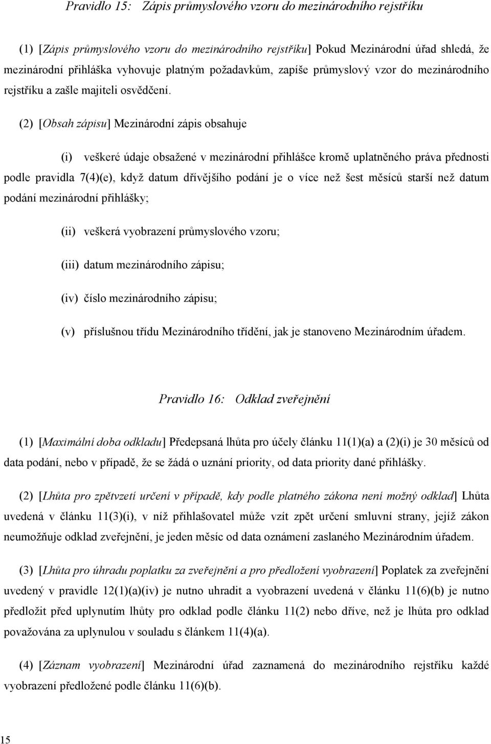 (2) [Obsah zápisu] Mezinárodní zápis obsahuje (i) veškeré údaje obsažené v mezinárodní přihlášce kromě uplatněného práva přednosti podle pravidla 7(4)(e), když datum dřívějšího podání je o více než