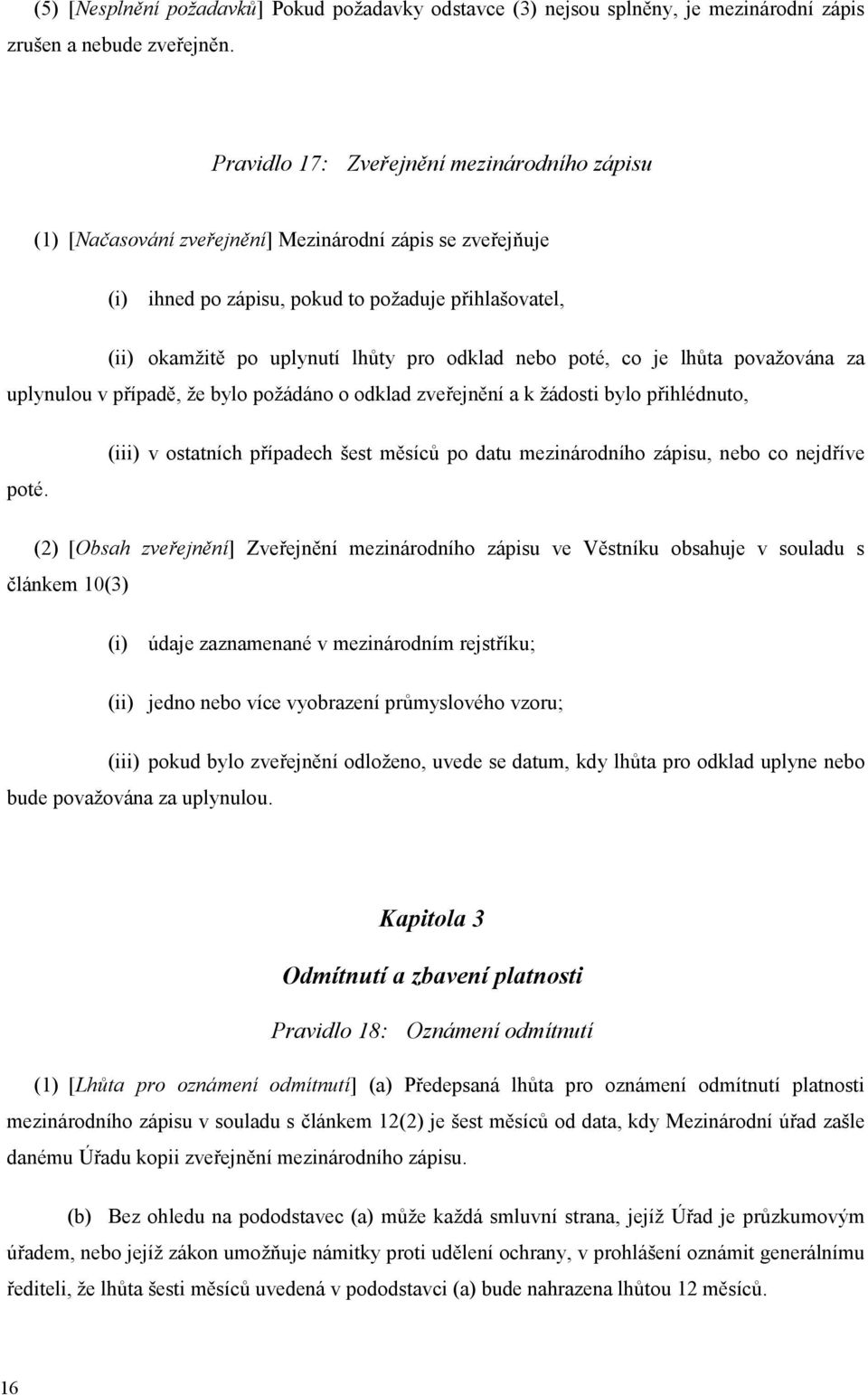 odklad nebo poté, co je lhůta považována za uplynulou v případě, že bylo požádáno o odklad zveřejnění a k žádosti bylo přihlédnuto, poté.