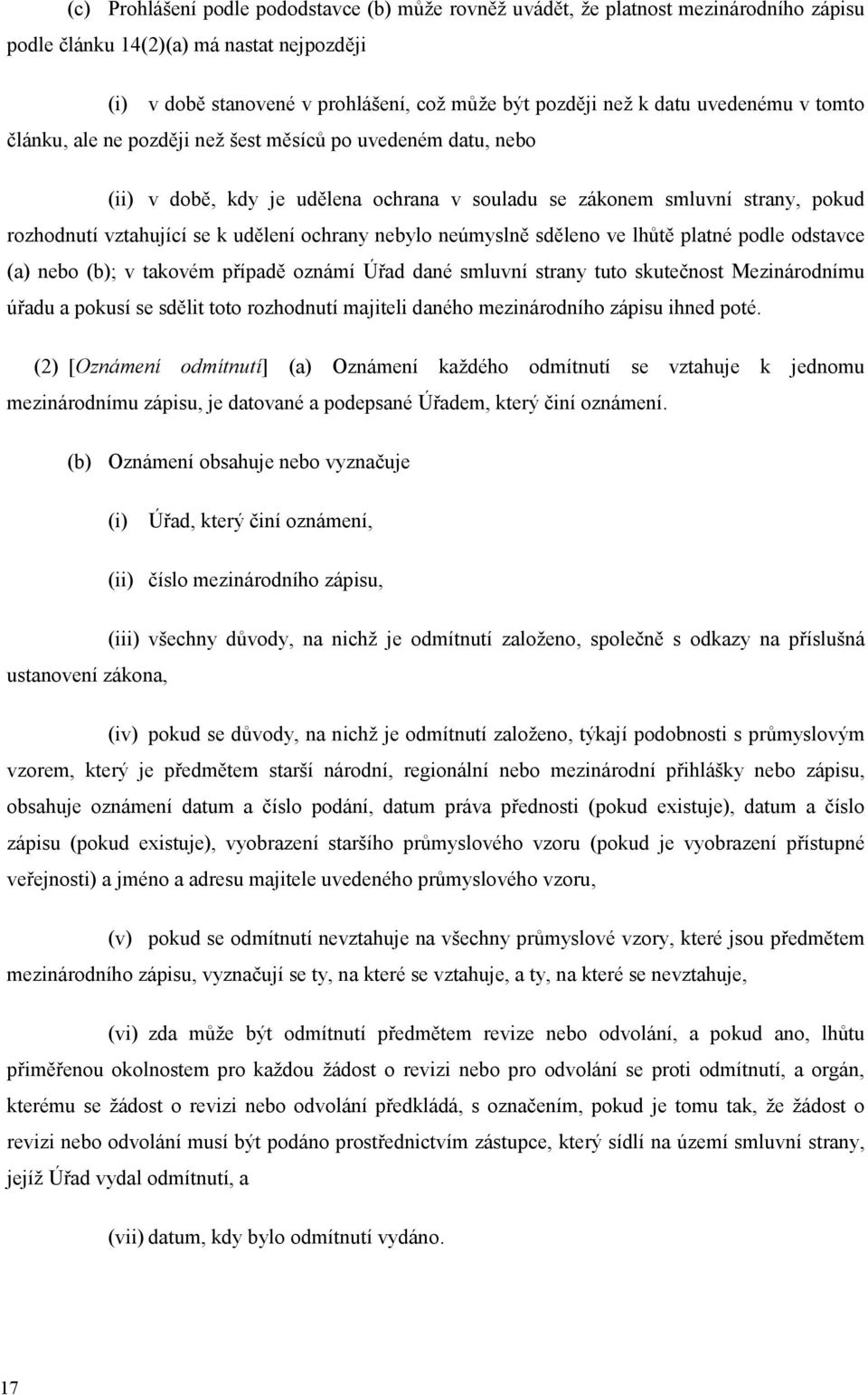 ochrany nebylo neúmyslně sděleno ve lhůtě platné podle odstavce (a) nebo (b); v takovém případě oznámí Úřad dané smluvní strany tuto skutečnost Mezinárodnímu úřadu a pokusí se sdělit toto rozhodnutí