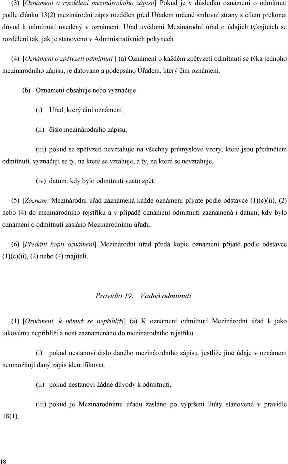 (4) [Oznámení o zpětvzetí odmítnutí ] (a) Oznámení o každém zpětvzetí odmítnutí se týká jednoho mezinárodního zápisu, je datováno a podepsáno Úřadem, který činí oznámení.