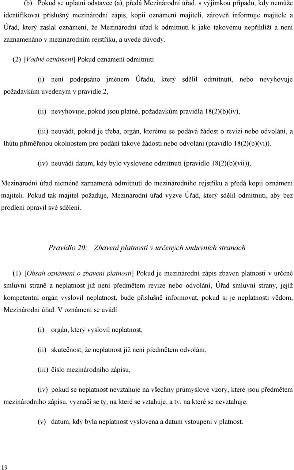 (2) [Vadné oznámení] Pokud oznámení odmítnutí (i) není podepsáno jménem Úřadu, který sdělil odmítnutí, nebo nevyhovuje požadavkům uvedeným v pravidle 2, (ii) nevyhovuje, pokud jsou platné, požadavkům