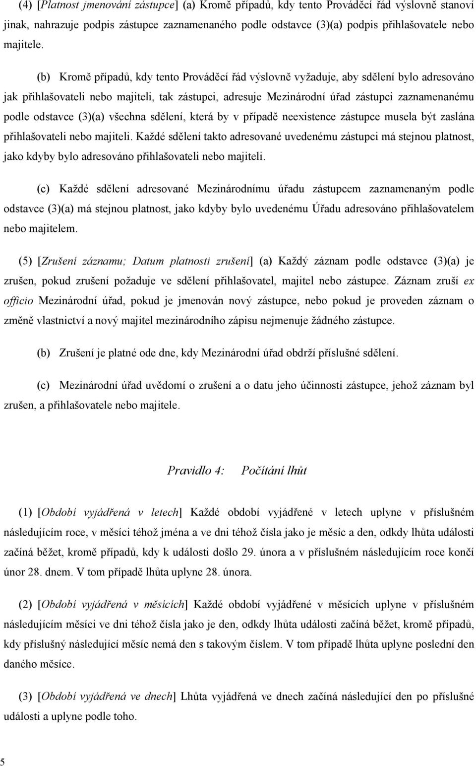 odstavce (3)(a) všechna sdělení, která by v případě neexistence zástupce musela být zaslána přihlašovateli nebo majiteli.