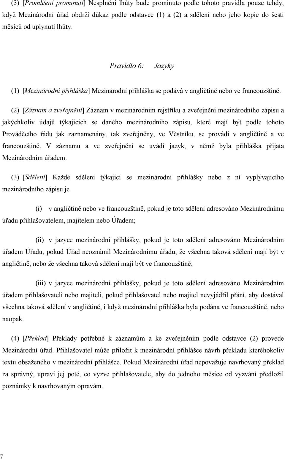 (2) [Záznam a zveřejnění] Záznam v mezinárodním rejstříku a zveřejnění mezinárodního zápisu a jakýchkoliv údajů týkajících se daného mezinárodního zápisu, které mají být podle tohoto Prováděcího řádu