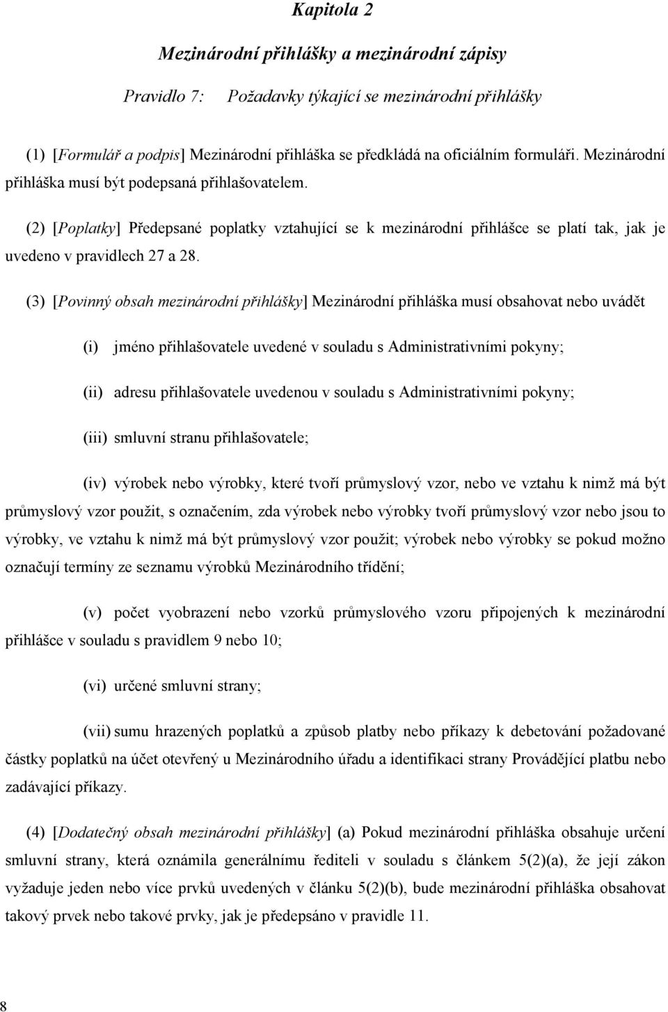 (3) [Povinný obsah mezinárodní přihlášky] Mezinárodní přihláška musí obsahovat nebo uvádět (i) jméno přihlašovatele uvedené v souladu s Administrativními pokyny; (ii) adresu přihlašovatele uvedenou v