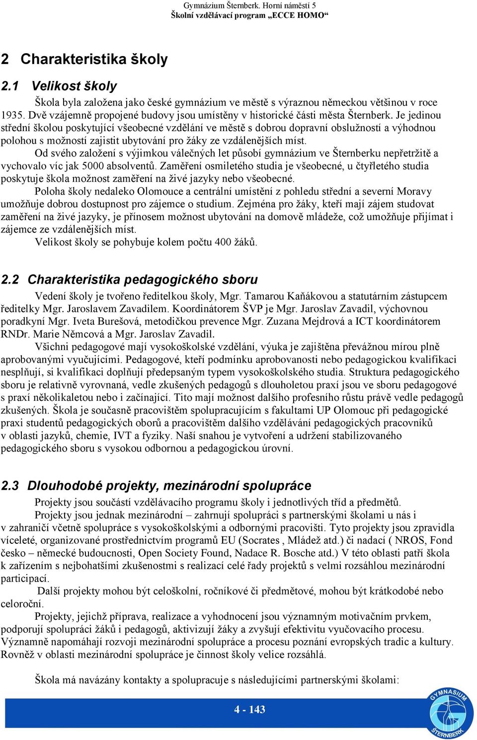 Je jedinou střední školou poskytující všeobecné vzdělání ve městě s dobrou dopravní obslužností a výhodnou polohou s možností zajistit ubytování pro žáky ze vzdálenějších míst.