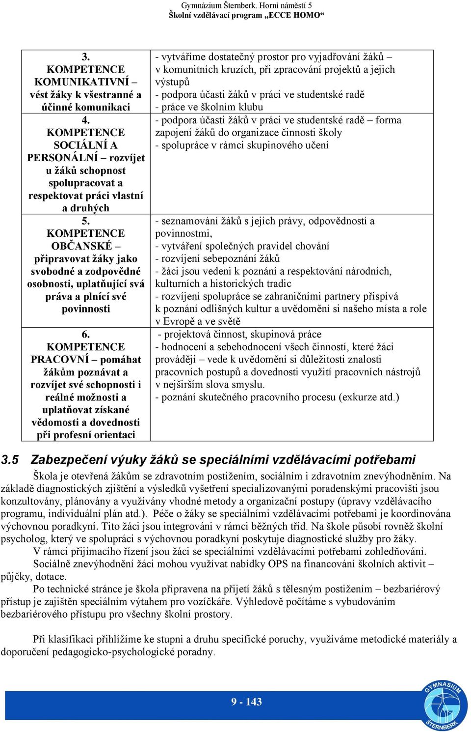 KOMPETENCE PRACOVNÍ pomáhat žákům poznávat a rozvíjet své schopnosti i reálné možnosti a uplatňovat získané vědomosti a dovednosti při profesní orientaci - vytváříme dostatečný prostor pro