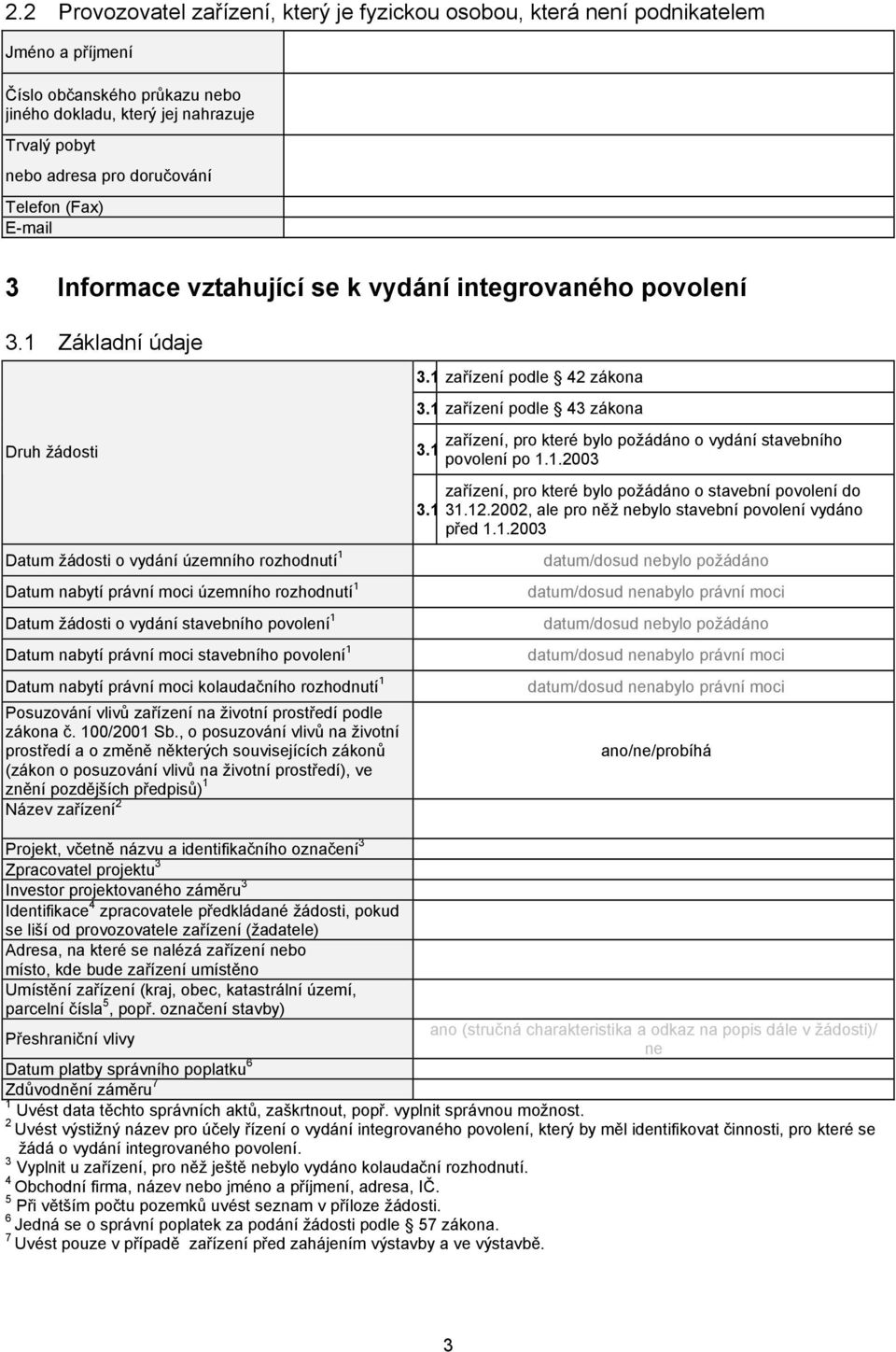 1 zařízení podle 43 zákona Druh žádosti Datum žádosti o vydání územního rozhodnutí 1 Datum nabytí právní moci územního rozhodnutí 1 Datum žádosti o vydání stavebního povolení 1 Datum nabytí právní