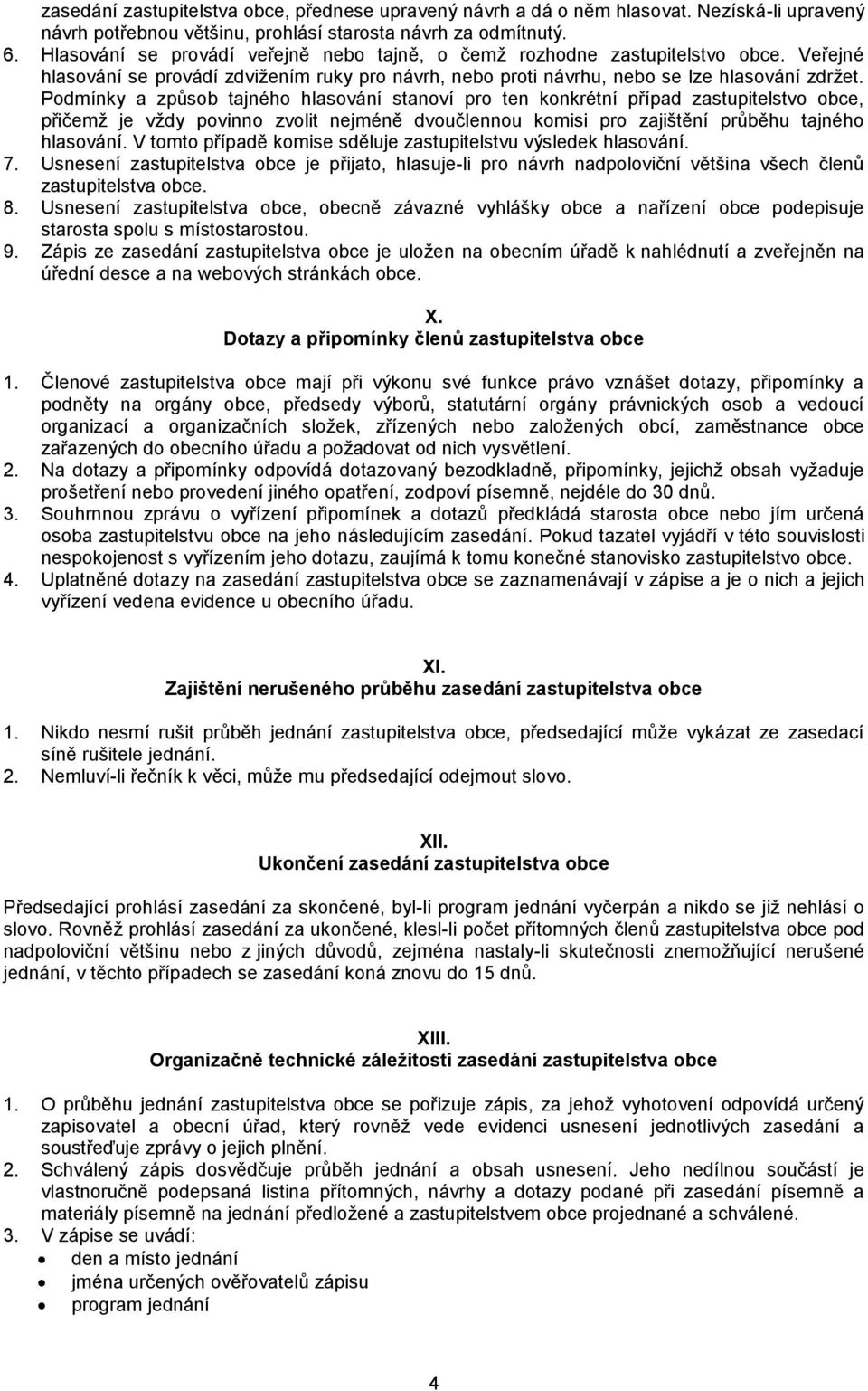 Podmínky a způsob tajného hlasování stanoví pro ten konkrétní případ zastupitelstvo obce, přičemž je vždy povinno zvolit nejméně dvoučlennou komisi pro zajištění průběhu tajného hlasování.