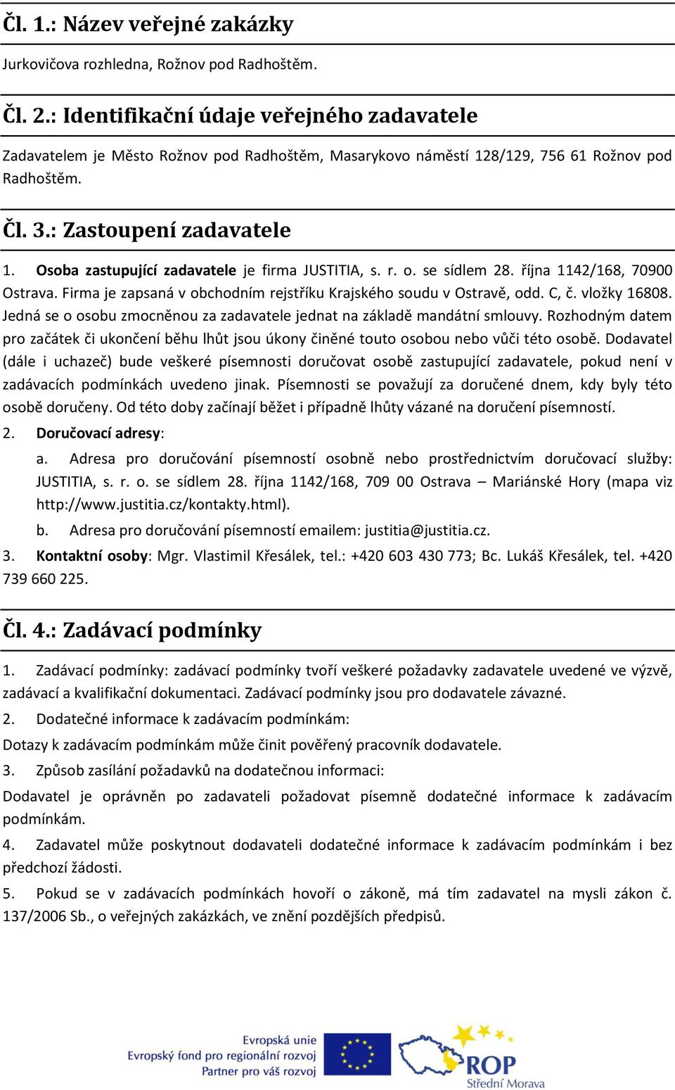 Osoba zastupující zadavatele je firma JUSTITIA, s. r. o. se sídlem 28. října 1142/168, 70900 Ostrava. Firma je zapsaná v obchodním rejstříku Krajského soudu v Ostravě, odd. C, č. vložky 16808.