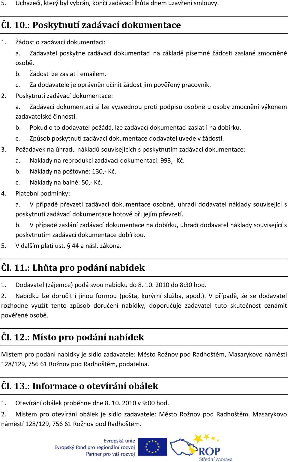 Poskytnutí zadávací dokumentace: a. Zadávací dokumentaci si lze vyzvednou proti podpisu osobně u osoby zmocnění výkonem zadavatelské činnosti. b.