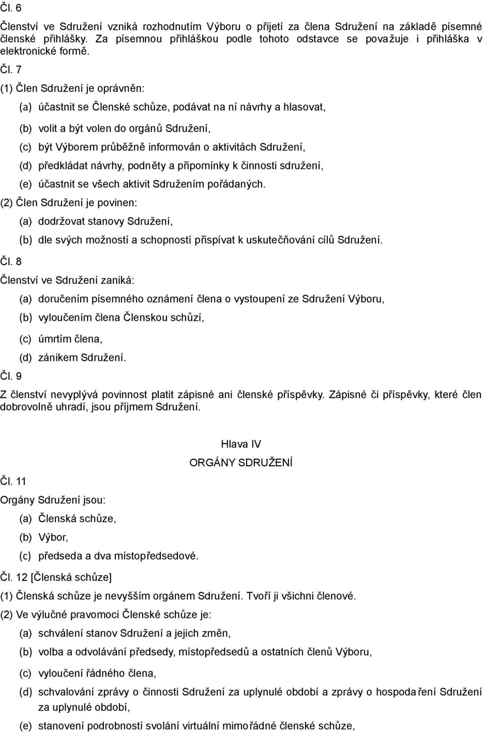 7 (1) Člen Sdružení je oprávněn: (a) účastnit se Členské schůze, podávat na ní návrhy a hlasovat, (b) volit a být volen do orgánů Sdružení, (c) být Výborem průběžně informován o aktivitách Sdružení,