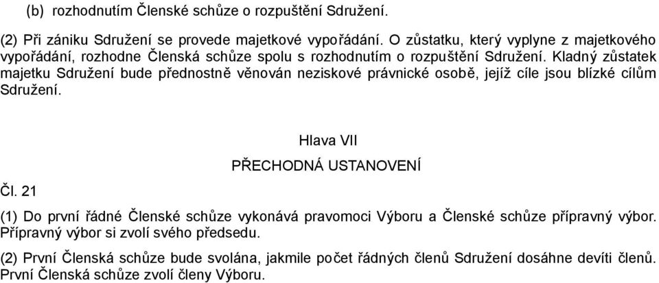 Kladný zůstatek majetku Sdružení bude přednostně věnován neziskové právnické osobě, jejíž cíle jsou blízké cílům Sdružení. Čl.