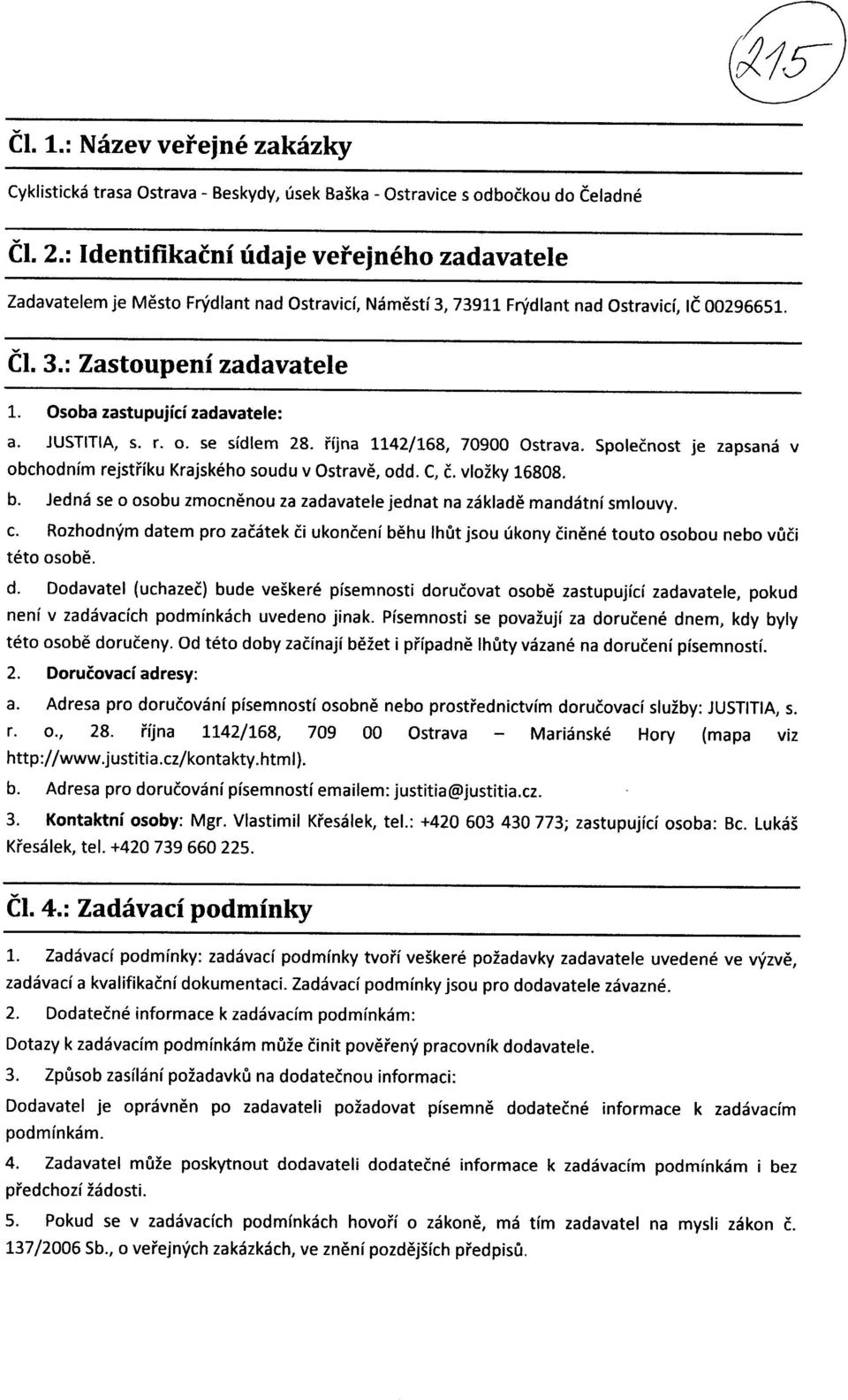 Osoba zastupujici zadavatele: a. JUSTITIA, s. r. o. se sidlem 28. r"ijna 1142/168, 70900 Ostrava. Spolecnost je zapsana v obchodnim rejstriku Krajskeho soudu v Ostrave, odd. C, c. vlo2ky 16808. b.