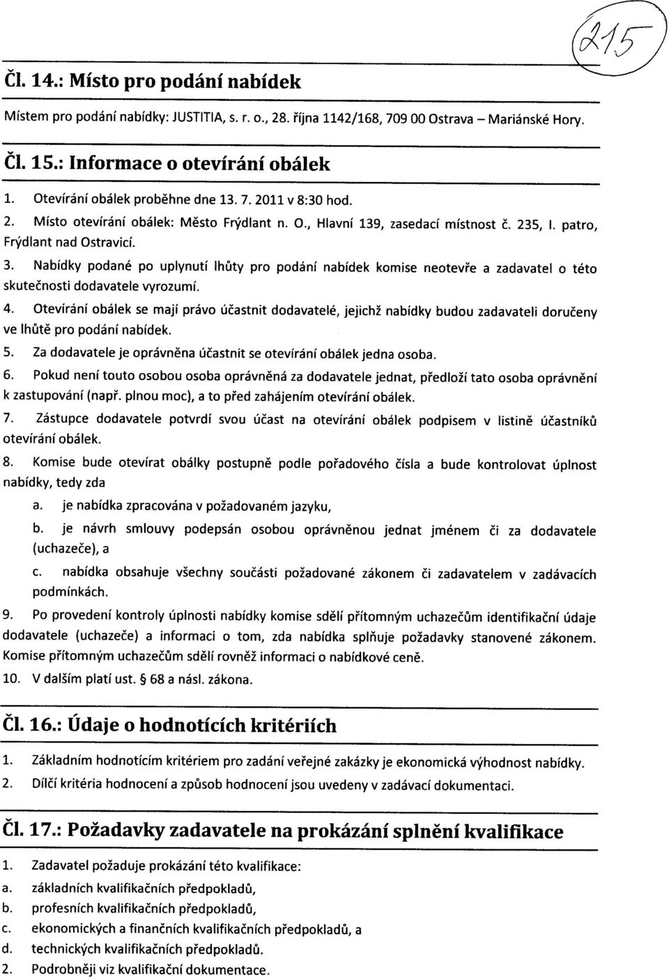 Nabidky podane po uplynuti Ihuty pro podani nabidek komise neotevr"e a zadavatel o teto skutecnosti dodavatele vyrozumi. 4.