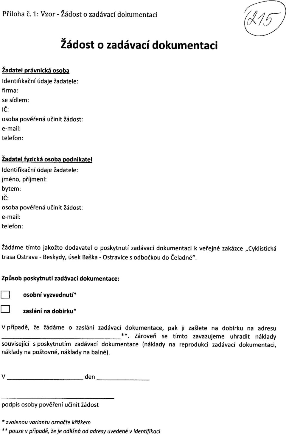 podnikatel Identifikacni udaje zadatele: jmeno, prijmeni: bytem: osoba pove"rena ucinit zadost: Zadame timto jakorto dodavatel o poskytnuti zadavaci dokumentaci k ver"ejne zakazce Cyklisticka trasa