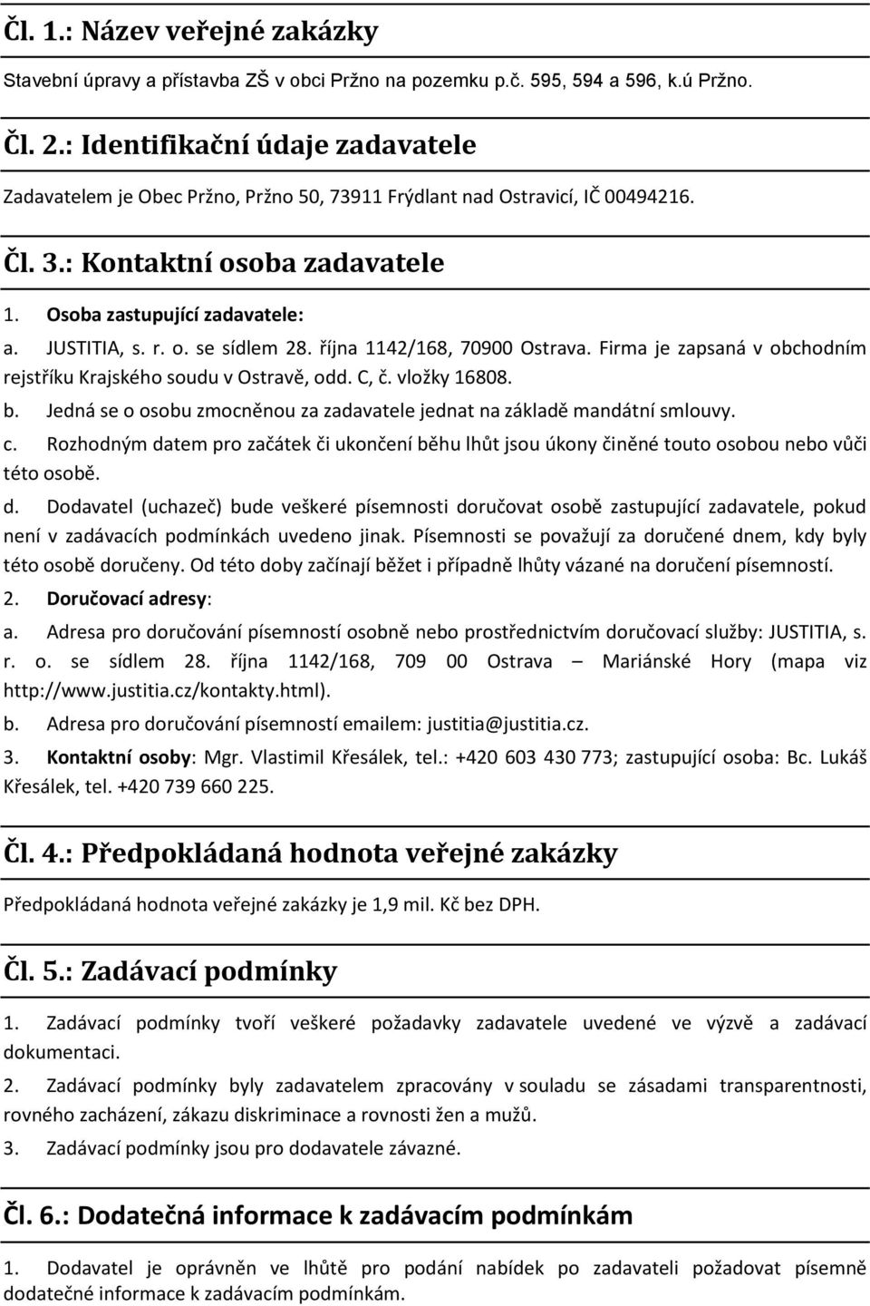 o. se sídlem 28. října 1142/168, 70900 Ostrava. Firma je zapsaná v obchodním rejstříku Krajského soudu v Ostravě, odd. C, č. vložky 16808. b.