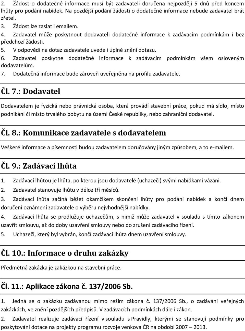 Zadavatel poskytne dodatečné informace k zadávacím podmínkám všem osloveným dodavatelům. 7.