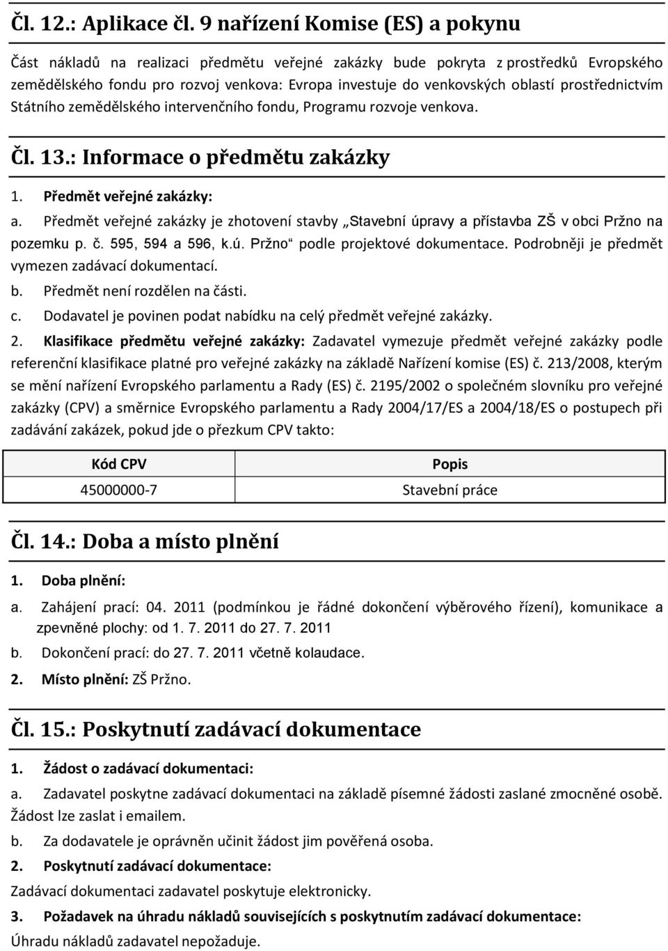 prostřednictvím Státního zemědělského intervenčního fondu, Programu rozvoje venkova. Čl. 13.: Informace o předmětu zakázky 1. Předmět veřejné zakázky: a.