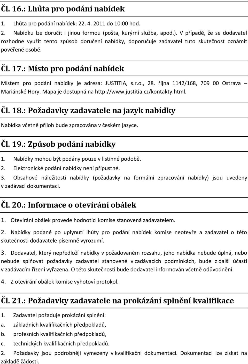 : Místo pro podání nabídek Místem pro podání nabídky je adresa: JUSTITIA, s.r.o., 28. října 1142/168, 709 00 Ostrava Mariánské Hory. Mapa je dostupná na http://www.justitia.cz/kontakty.html. Čl. 18.