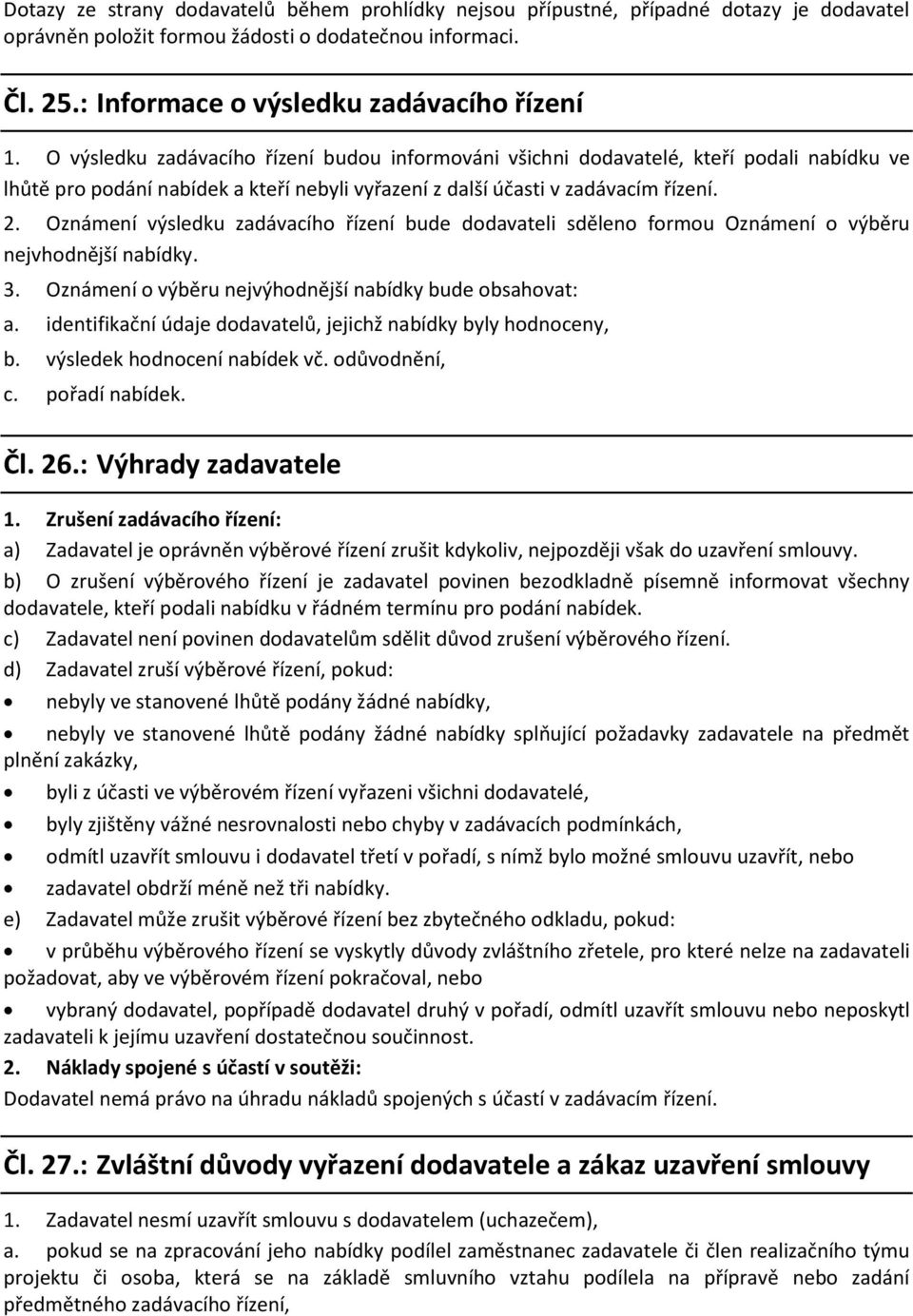 Oznámení výsledku zadávacího řízení bude dodavateli sděleno formou Oznámení o výběru nejvhodnější nabídky. 3. Oznámení o výběru nejvýhodnější nabídky bude obsahovat: a.