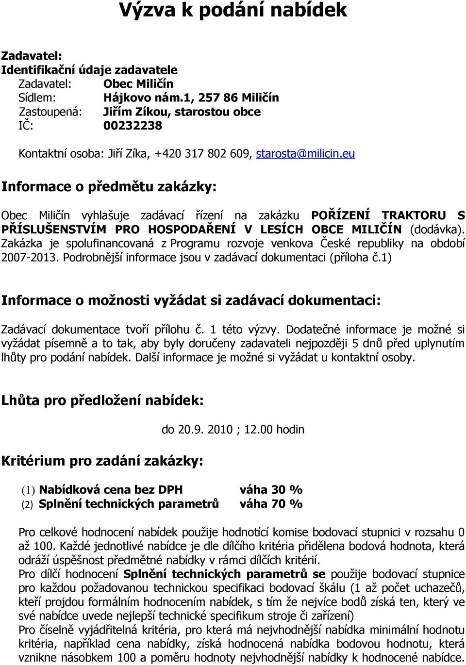 eu Informace o předmětu zakázky: Obec Miličín vyhlašuje zadávací řízení na zakázku POŘÍZENÍ TRAKTORU S PŘÍSLUŠENSTVÍM PRO HOSPODAŘENÍ V LESÍCH OBCE MILIČÍN (dodávka).