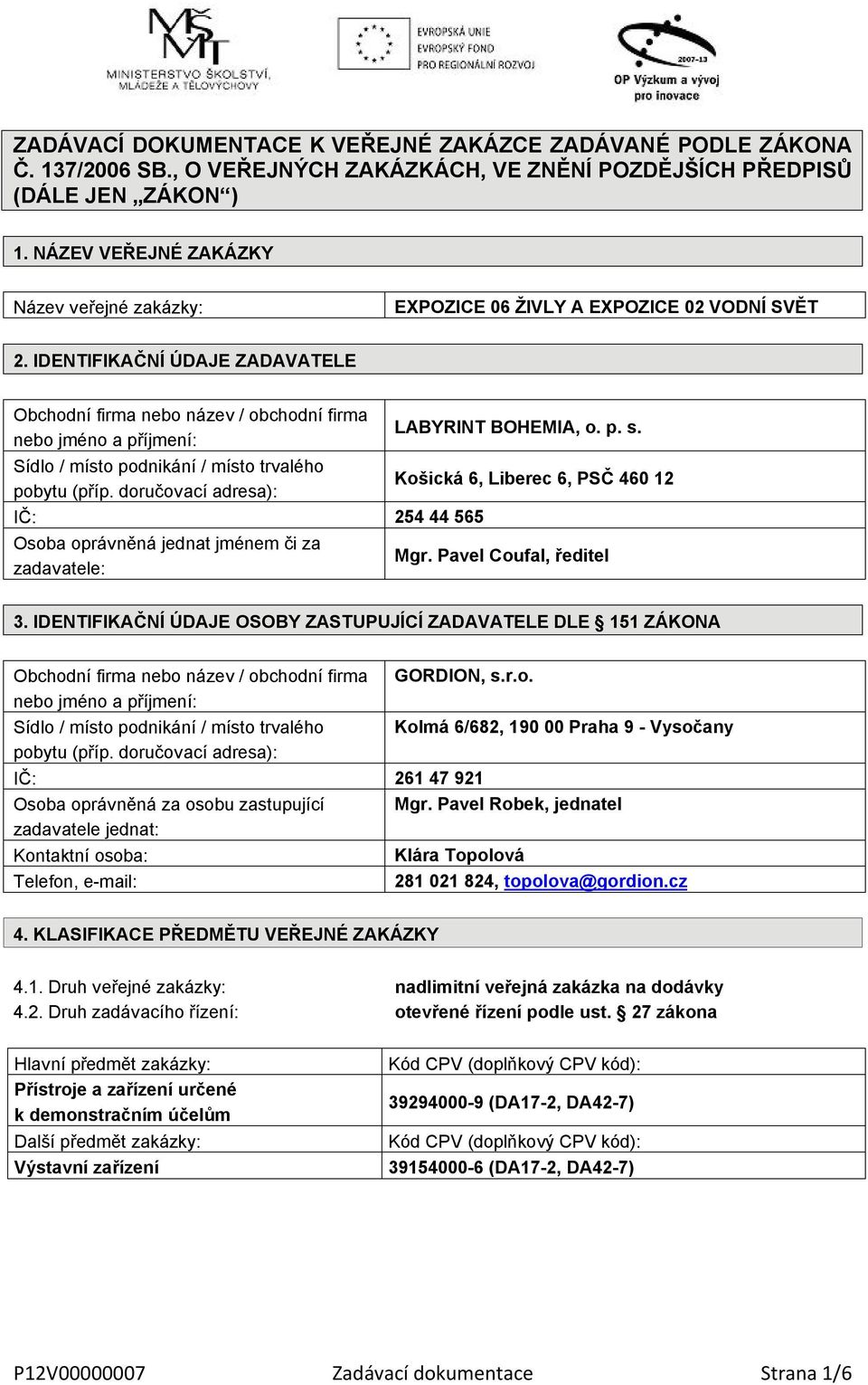 IDENTIFIKAČNÍ ÚDAJE ZADAVATELE Obchodní firma nebo název / obchodní firma nebo jméno a příjmení: LABYRINT BOHEMIA, o. p. s. Sídlo / místo podnikání / místo trvalého pobytu (příp.