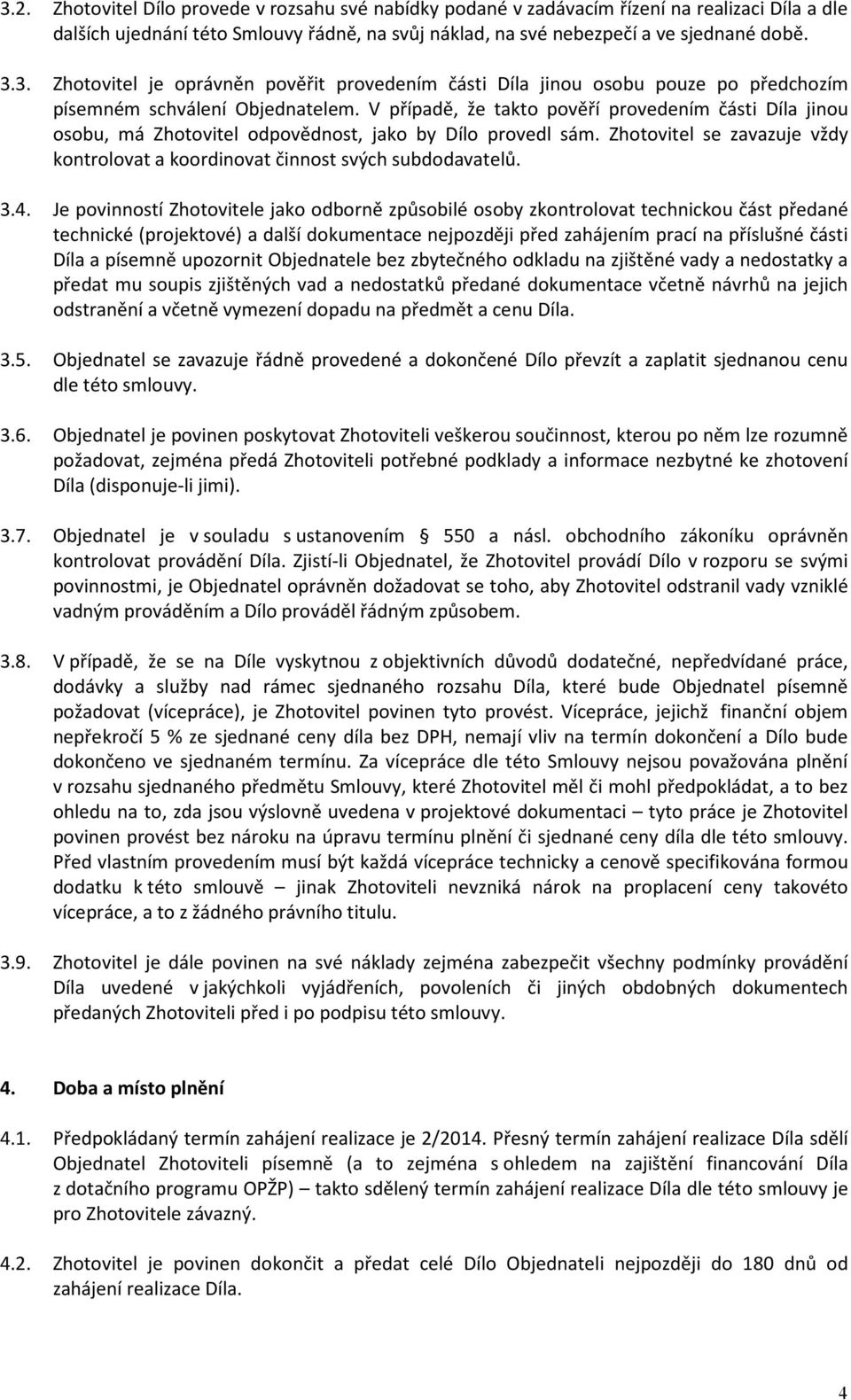 4. Je povinností Zhotovitele jako odborně způsobilé osoby zkontrolovat technickou část předané technické (projektové) a další dokumentace nejpozději před zahájením prací na příslušné části Díla a