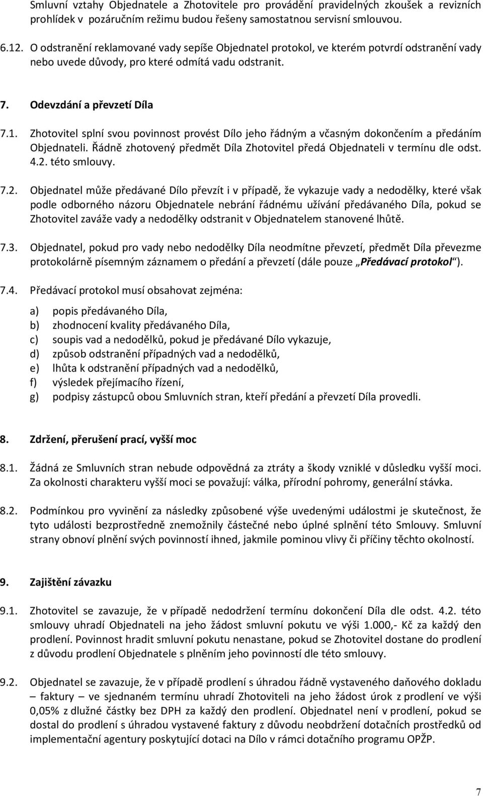 Zhotovitel splní svou povinnost provést Dílo jeho řádným a včasným dokončením a předáním Objednateli. Řádně zhotovený předmět Díla Zhotovitel předá Objednateli v termínu dle odst. 4.2. této smlouvy.