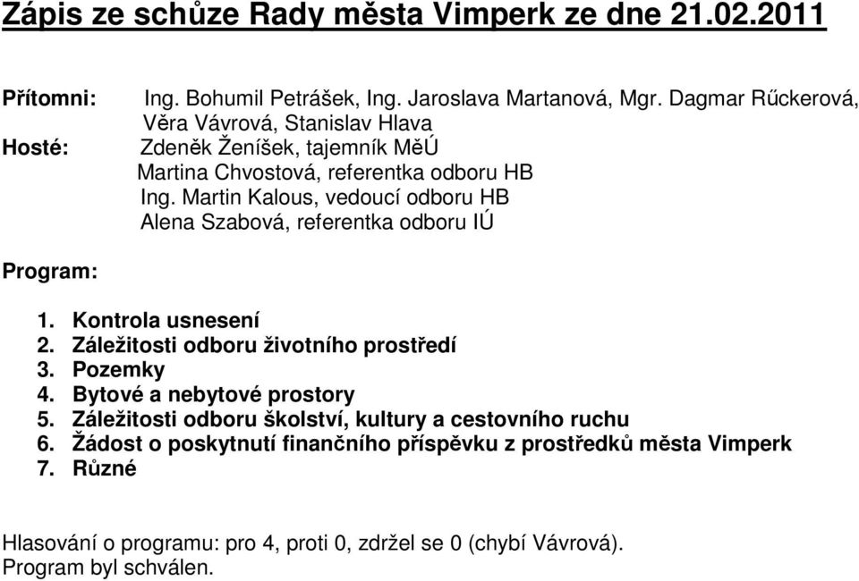 Martin Kalous, vedoucí odboru HB Alena Szabová, referentka odboru IÚ Program: 1. Kontrola usnesení 2. Záležitosti odboru životního prostředí 3. Pozemky 4.