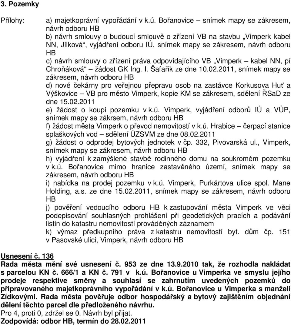 c) návrh smlouvy o zřízení práva odpovídajícího VB Vimperk kabel NN, pí Chroňáková žádost GK Ing. I. Šafařík ze dne 10.02.