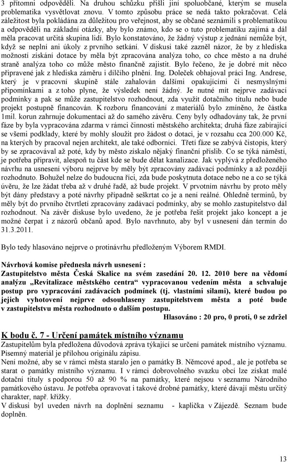 pracovat určitá skupina lidí. Bylo konstatováno, že žádný výstup z jednání nemůže být, když se neplní ani úkoly z prvního setkání.