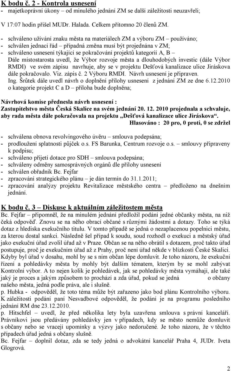 kategorií A, B Dále místostarosta uvedl, že Výbor rozvoje města a dlouhodobých investic (dále Výbor RMDI) ve svém zápisu navrhuje, aby se v projektu Dešťová kanalizace ulice Jiráskova dále