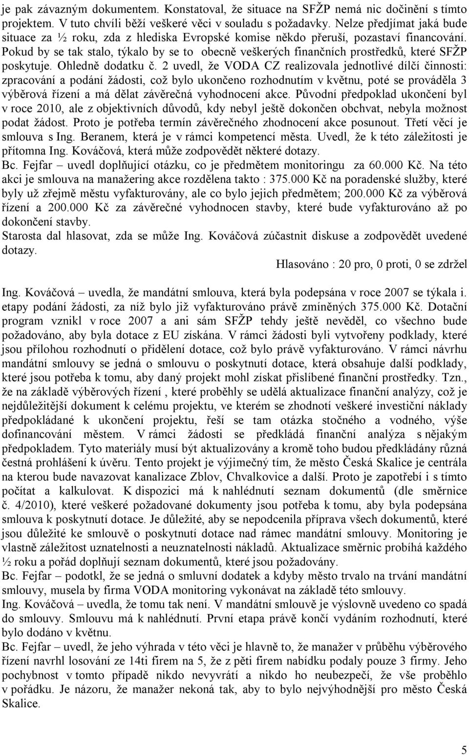 Pokud by se tak stalo, týkalo by se to obecně veškerých finančních prostředků, které SFŽP poskytuje. Ohledně dodatku č.