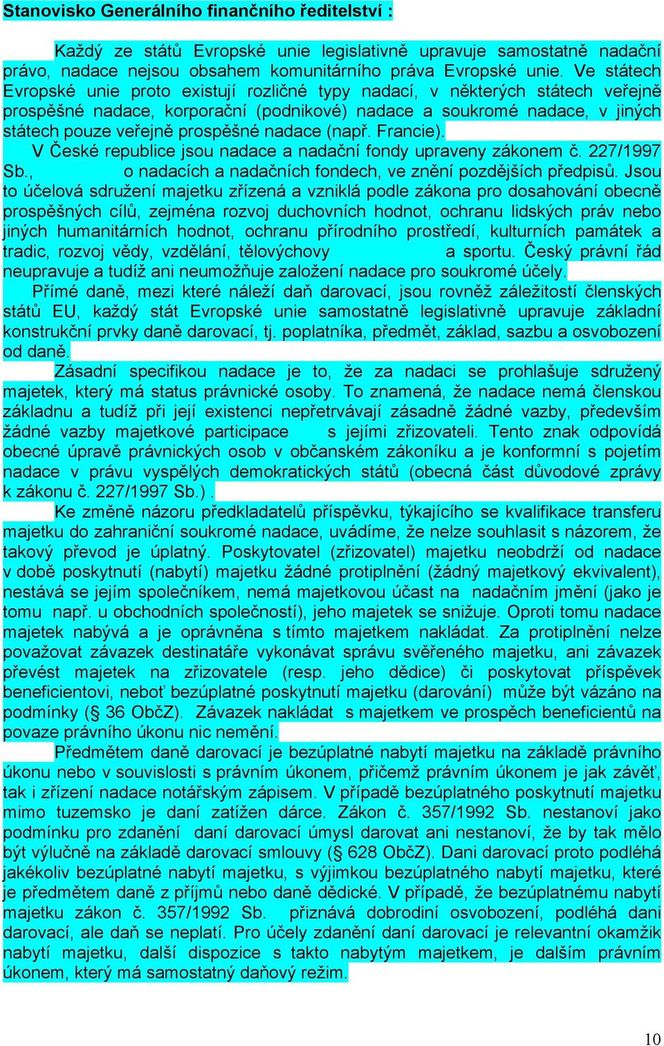 nadace (např. Francie). V České republice jsou nadace a nadační fondy upraveny zákonem č. 227/1997 Sb., o nadacích a nadačních fondech, ve znění pozdějších předpisů.