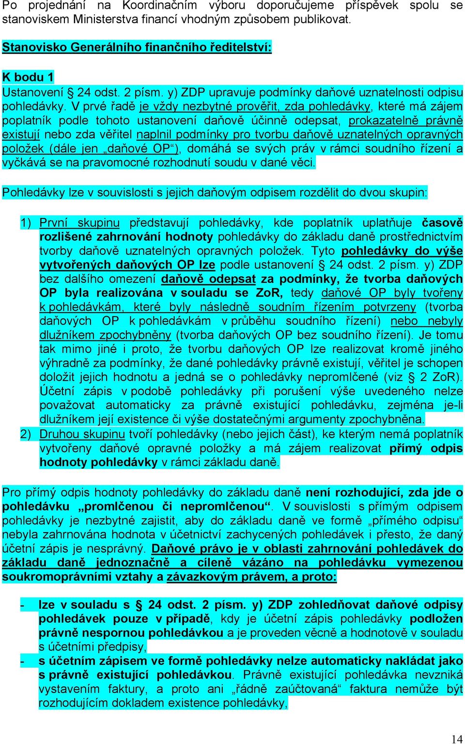 V prvé řadě je vždy nezbytné prověřit, zda pohledávky, které má zájem poplatník podle tohoto ustanovení daňově účinně odepsat, prokazatelně právně existují nebo zda věřitel naplnil podmínky pro