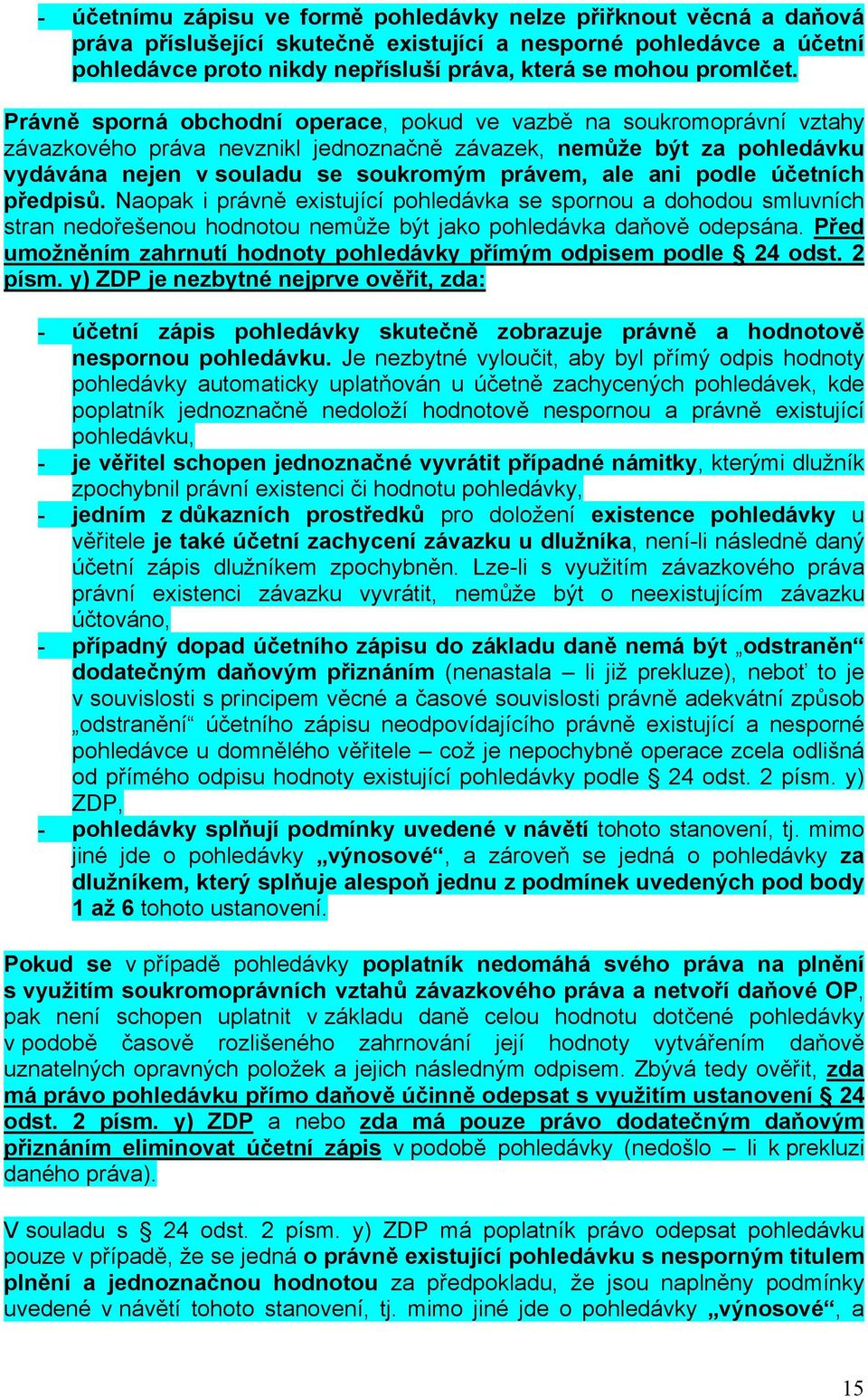 Právně sporná obchodní operace, pokud ve vazbě na soukromoprávní vztahy závazkového práva nevznikl jednoznačně závazek, nemůže být za pohledávku vydávána nejen v souladu se soukromým právem, ale ani