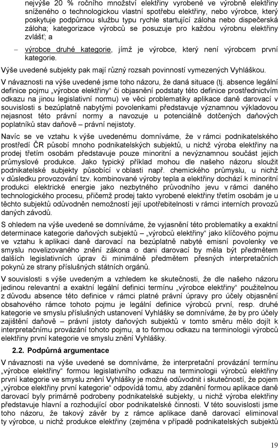 Výše uvedené subjekty pak mají různý rozsah povinností vymezených Vyhláškou. V návaznosti na výše uvedené jsme toho názoru, že daná situace (tj.